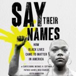 Say Their Names How Black Lives Came to Matter in America, Curtis Bunn