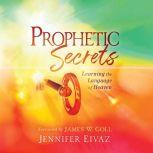 Prophetic Secrets Learning the Language of Heaven, Jennifer Eivaz