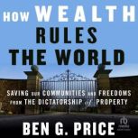 How Wealth Rules the World, Ben G. Price