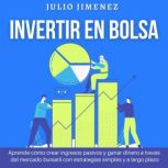 Invertir en Bolsa Aprende como crear..., Julio Jimenez
