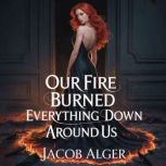 Our fire burned everything down aroun..., Jacob Alger