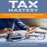 Tax Mastery, James T. Johnson III EA MS