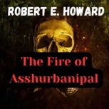 The Fire of Asshurbanipal, Robert E. Howard