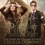 The Art of Piracy A Romantic Steampunk Thriller, Cecilia Dominic