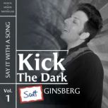 Kick The Dark Say It With A Song, Vo..., Scott Ginsberg