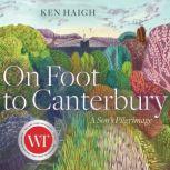 On Foot to Canterbury A Son's Pilgrimage, Ken Haigh