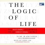 The Logic of Life The Rational Economics of an Irrational World, Tim Harford
