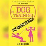 Dog Training the American Male, L. A. Knight
