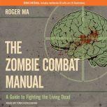 The Zombie Combat Manual A Guide to Fighting the Living Dead, Roger Ma