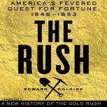 The Rush America's Fevered Quest for Fortune, 1848-1853, Edward Dolnick