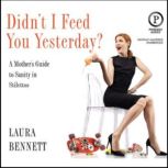 Didnt I Feed You Yesterday?, Laura Bennett