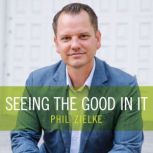 Seeing the Good In It, Phil Zielke