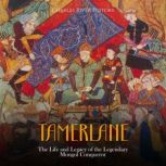 Tamerlane The Life and Legacy of the..., Charles River Editors