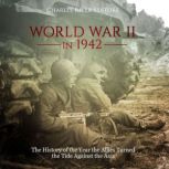 World War II in 1942 The History of ..., Charles River Editors