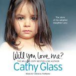 Will You Love Me? The story of my adopted daughter Lucy, Cathy Glass
