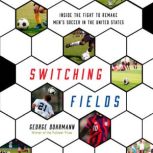 Switching Fields Inside the Fight to Remake Men's Soccer in the United States, George Dohrmann