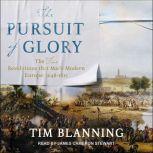The Pursuit of Glory The Five Revolutions that Made Modern Europe: 1648-1815, Tim Blanning