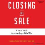 Closing the Sale 5 Sales Skills for Achieving Win-Win Outcomes and Customer Success, Craig Christensen