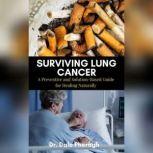 Surviving Lung Cancer: A Preventive and Solution-Based Guide for Healing Naturally, Dr. Dale Pheragh