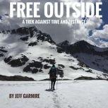 Free Outside A Trek Against Time and Distance, Jeff Garmire