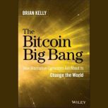 The Bitcoin Big Bang How Alternative Currencies Are About to Change the World, Brian Kelly