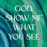 God, Show Me What You See, Merri Ellen Giesbrecht