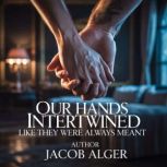 Our hands intertwined like they were ..., Jacob Alger