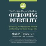 The Fertility Doctor's Guide to Overcoming Infertility Discovering Your Reproductive Potential and Maximizing Your Odds of Having a Baby, Mark P. Trolice M.D.