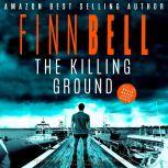 The Killing Ground A gripping psychological thriller, an unputdownable serial killer crime mystery with a shocking twist., Finn Bell