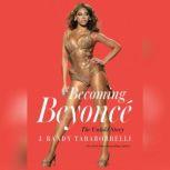 Becoming Beyonce The Untold Story, J. Randy Taraborrelli