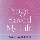 Yoga Saved My Life, Sasha Bates