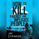 How To Kill Friends And Implicate Peo..., Jay Stringer