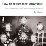 How to be Free from Bitterness, Jim Wilson
