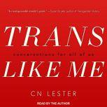 Trans Like Me Conversations for All of Us, C.N. Lester