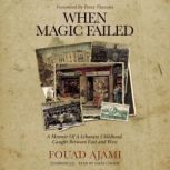 When Magic Failed A Memoir of a Lebanese Childhood, Caught between East and West, Fouad Ajami