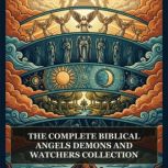 The Complete Biblical Angels, Demons ..., Various Ancient Writers