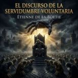 El Discurso de La Servidumbre Volunta..., Etienne de La Boetie