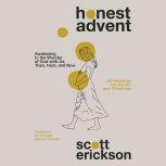 Honest Advent Awakening to the Wonder of God-with-Us Then, Here, and Now, Scott Erickson