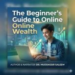 The Beginners Guide to Online Wealth..., Dr.Muddassir Saleem