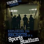 Under the Lights Exploring the Secrets of a Sports Stadium, Tammy Enz