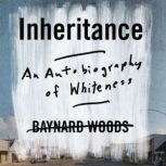 Inheritance An Autobiography of Whiteness, Baynard Woods