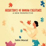 Archetypes of Human Existence, John Mucai