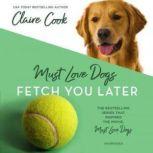 Must Love Dogs: Fetch You Later, Claire Cook