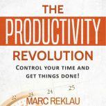 The Productivity Revolution Control your time and get things done!, Marc Reklau