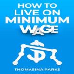 HOW TO LIVE ON MINIMUM WAGE, Thomasina Parks