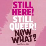 Still Here! Still Queer! Now What?, Paul TaylorPitt