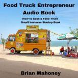 Food Truck Entrepreneur Audio Book How to open a Food Truck Small business Startup Book, Brian Mahoney