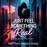 Just Feel Something Real  A romantic..., Brittany Renee Annis