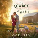 The Cowboy Who Believed Again, Liz Isaacson