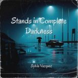 Stands in Complete Darkness, Sylvia Vazquez